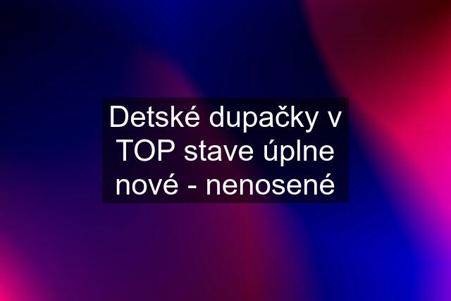 Detské dupačky v TOP stave úplne nové - nenosené