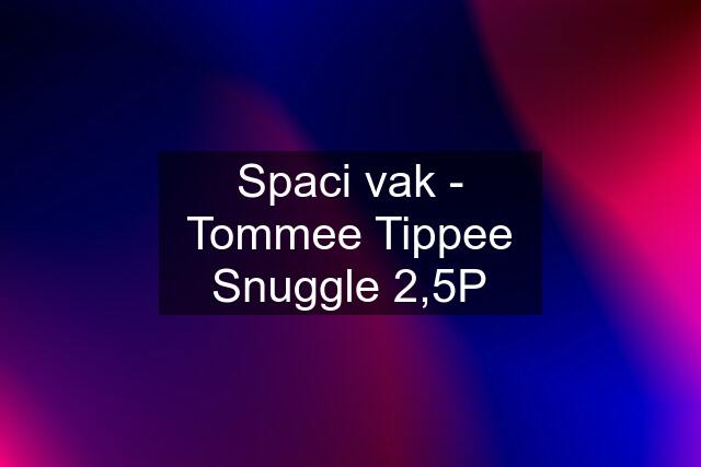 Spaci vak - Tommee Tippee Snuggle 2,5P