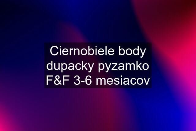 Ciernobiele body dupacky pyzamko F&F 3-6 mesiacov