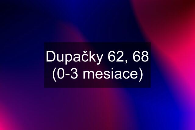 Dupačky 62, 68 (0-3 mesiace)