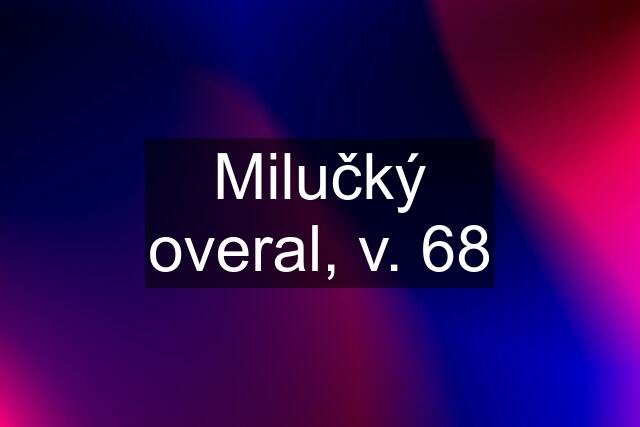 Milučký overal, v. 68