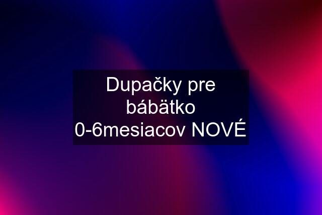 Dupačky pre bábätko 0-6mesiacov NOVÉ