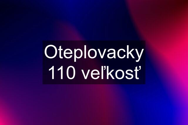 Oteplovacky 110 veľkosť