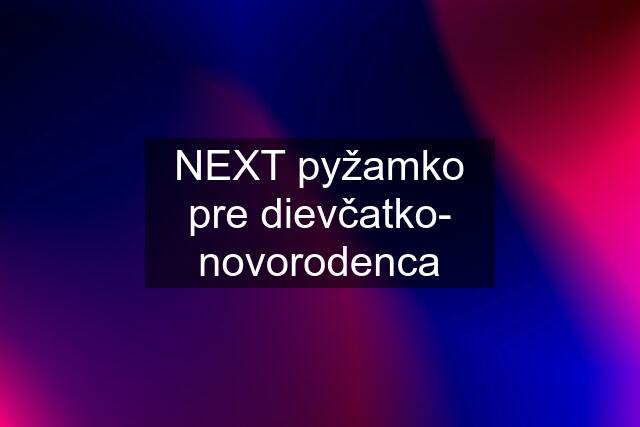 NEXT pyžamko pre dievčatko- novorodenca