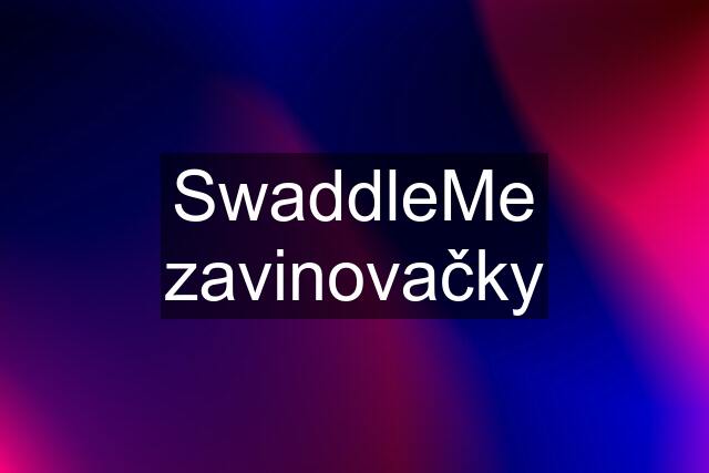 SwaddleMe zavinovačky