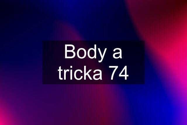 Body a tricka 74