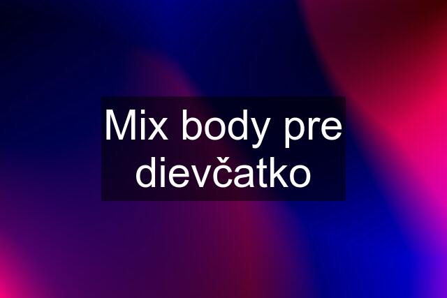 Mix body pre dievčatko