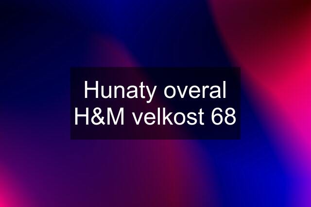 Hunaty overal H&M velkost 68