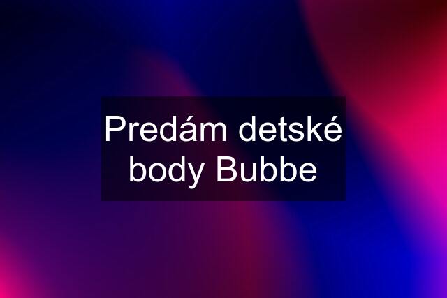 Predám detské body Bubbe