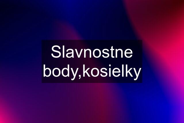 Slavnostne body,kosielky