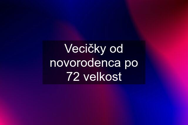 Vecičky od novorodenca po 72 velkost