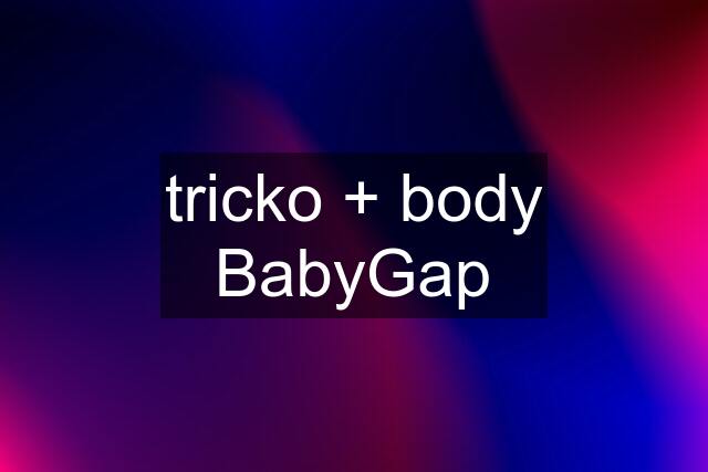 tricko + body BabyGap