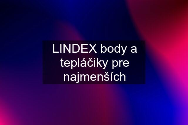 LINDEX body a tepláčiky pre najmenších