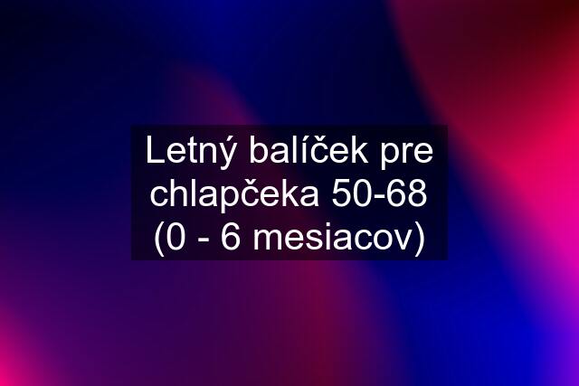 Letný balíček pre chlapčeka 50-68 (0 - 6 mesiacov)