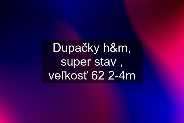 Dupačky h&m, super stav , veľkosť 62 2-4m