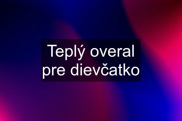 Teplý overal pre dievčatko