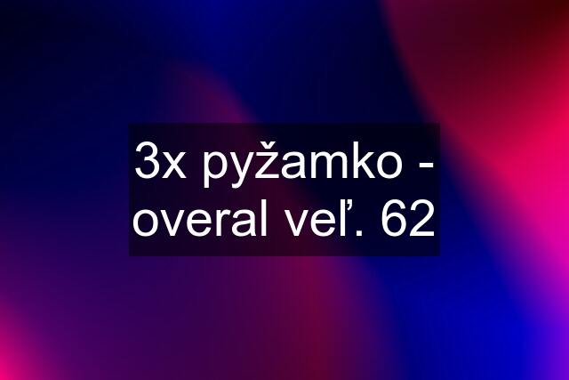 3x pyžamko - overal veľ. 62