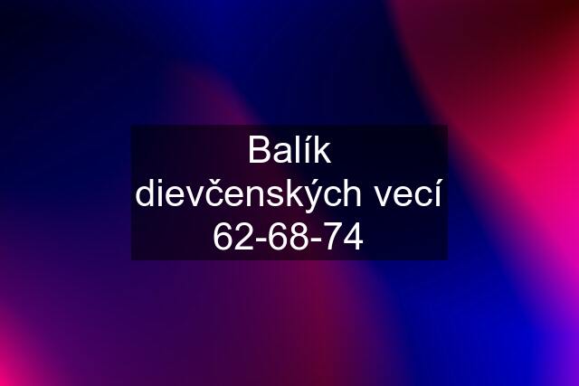 Balík dievčenských vecí 62-68-74