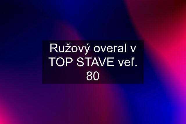 Ružový overal v TOP STAVE veľ. 80