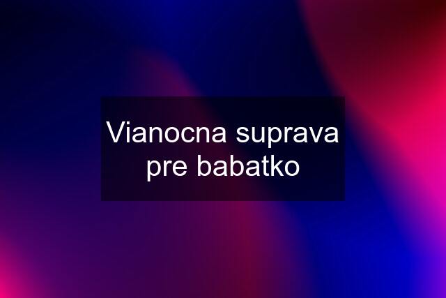 Vianocna suprava pre babatko