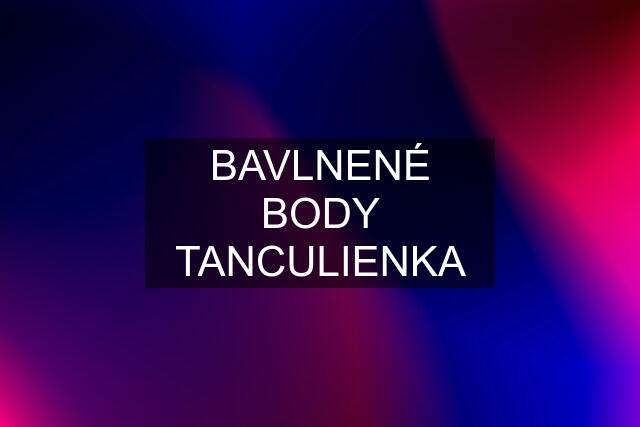 BAVLNENÉ BODY TANCULIENKA