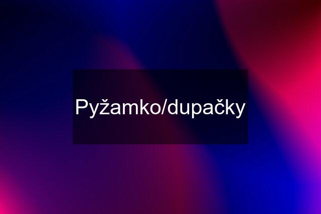 Pyžamko/dupačky