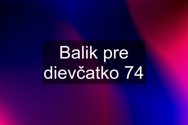 Balik pre dievčatko 74