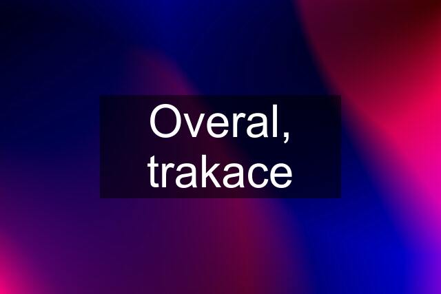 Overal, trakace