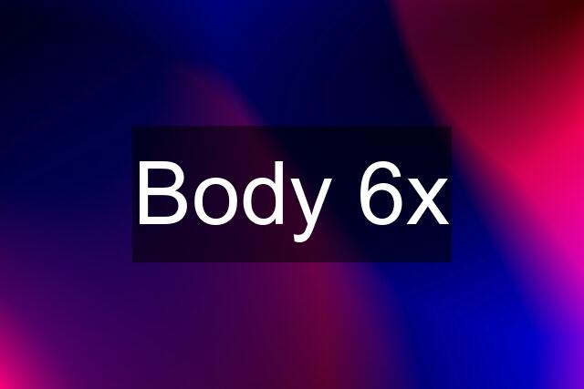 Body 6x