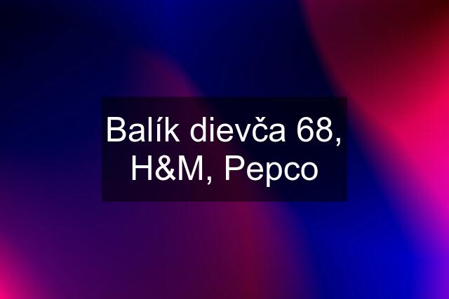 Balík dievča 68, H&M, Pepco