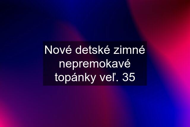 Nové detské zimné nepremokavé topánky veľ. 35