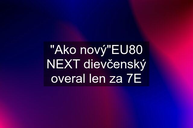 "Ako nový"EU80 NEXT dievčenský overal len za 7E