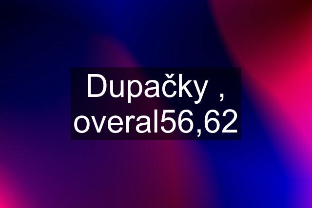 Dupačky , overal56,62