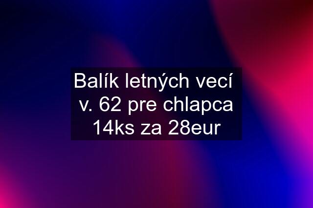 Balík letných vecí  v. 62 pre chlapca 14ks za 28eur