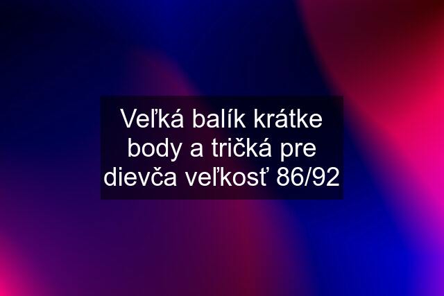 Veľká balík krátke body a tričká pre dievča veľkosť 86/92