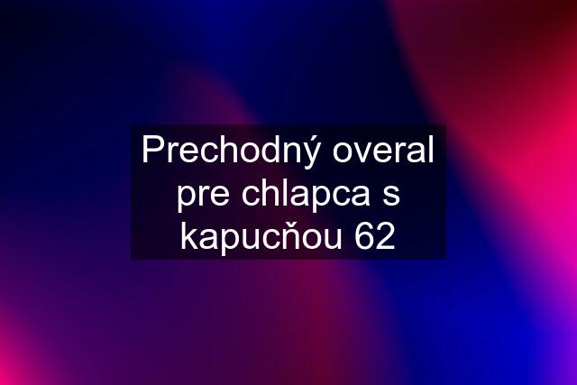 Prechodný overal pre chlapca s kapucňou 62