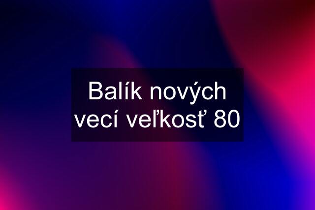 Balík nových vecí veľkosť 80