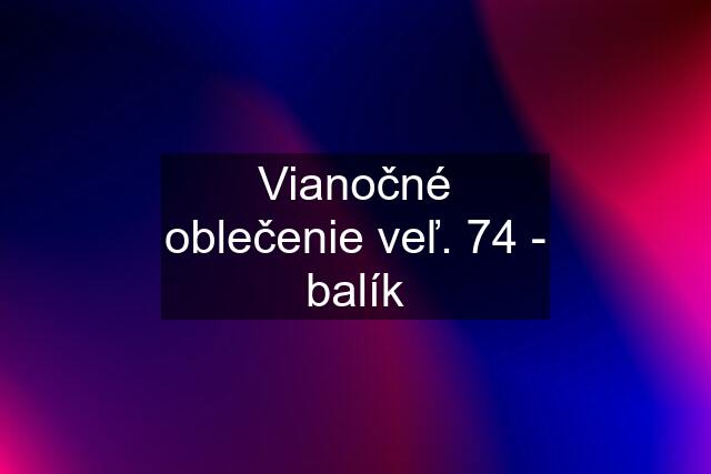 Vianočné oblečenie veľ. 74 - balík