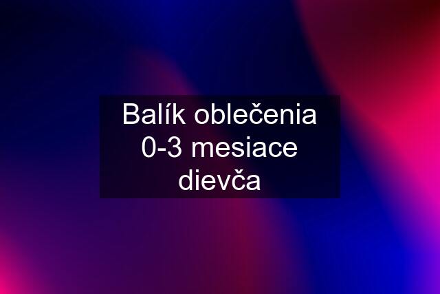 Balík oblečenia 0-3 mesiace dievča