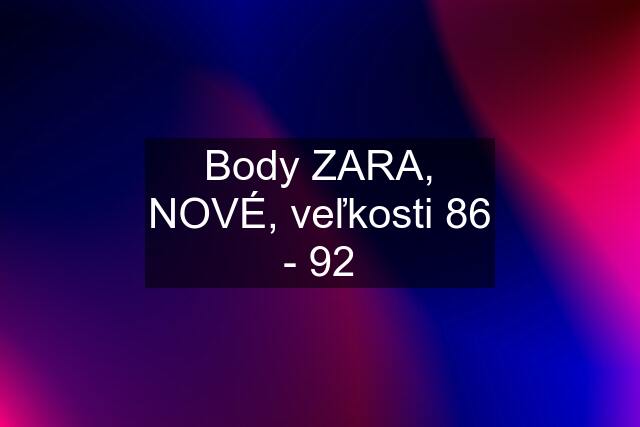 Body ZARA, NOVÉ, veľkosti 86 - 92