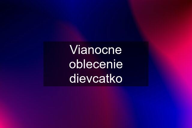 Vianocne oblecenie dievcatko