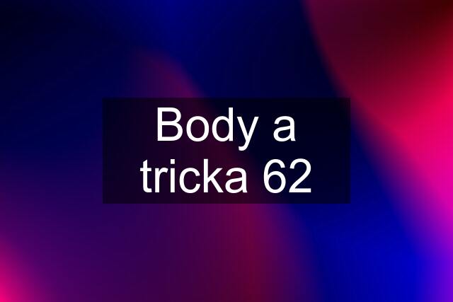 Body a tricka 62