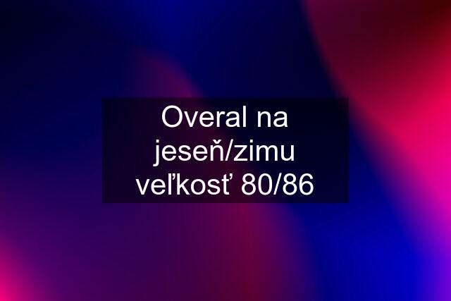 Overal na jeseň/zimu veľkosť 80/86