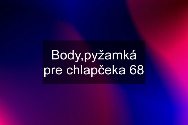 Body,pyžamká pre chlapčeka 68