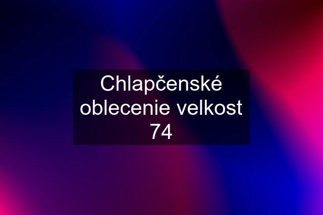 Chlapčenské oblecenie velkost 74