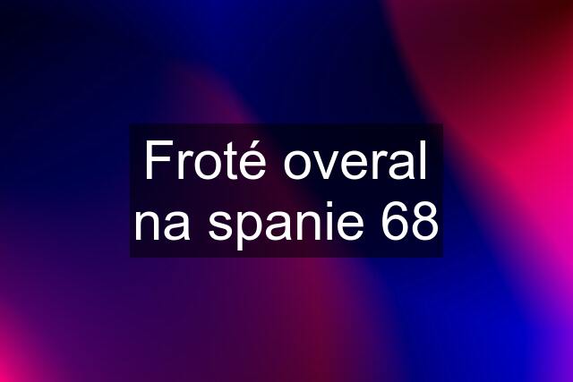 Froté overal na spanie 68