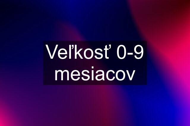 Veľkosť 0-9 mesiacov