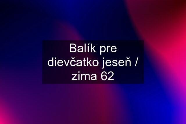 Balík pre dievčatko jeseň / zima 62