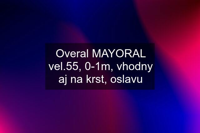 Overal MAYORAL vel.55, 0-1m, vhodny aj na krst, oslavu