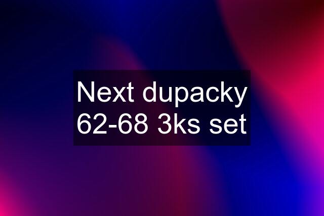 Next dupacky 62-68 3ks set